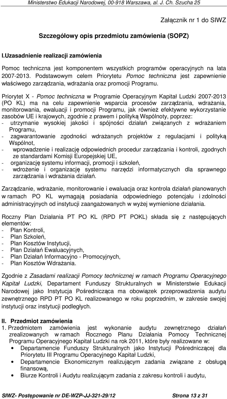 Priorytet X - Pomoc techniczna w Programie Operacyjnym Kapitał Ludzki 2007-2013 (PO KL) ma na celu zapewnienie wsparcia procesów zarządzania, wdrażania, monitorowania, ewaluacji i promocji Programu,