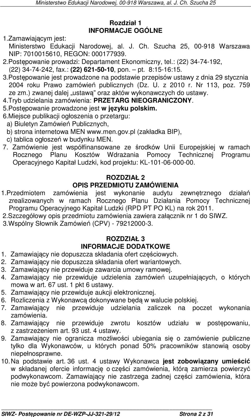 U. z 2010 r. Nr 113, poz. 759 ze zm.) zwanej dalej ustawą oraz aktów wykonawczych do ustawy. 4.Tryb udzielania zamówienia: PRZETARG NIEOGRANICZONY. 5.Postępowanie prowadzone jest w języku polskim. 6.