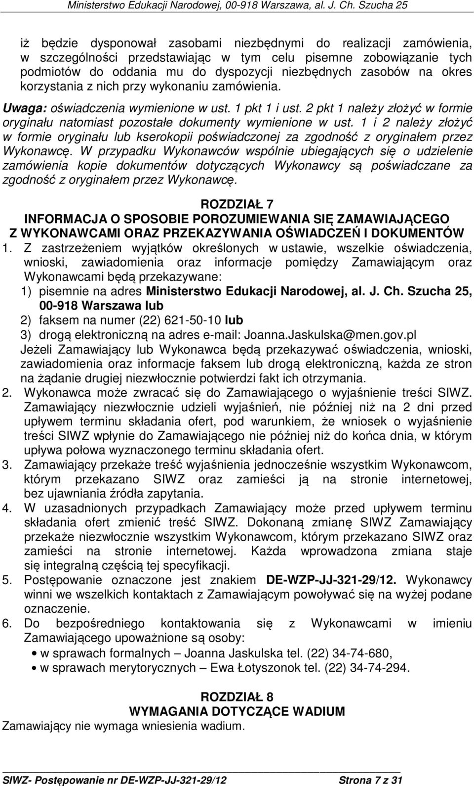 1 i 2 należy złożyć w formie oryginału lub kserokopii poświadczonej za zgodność z oryginałem przez Wykonawcę.