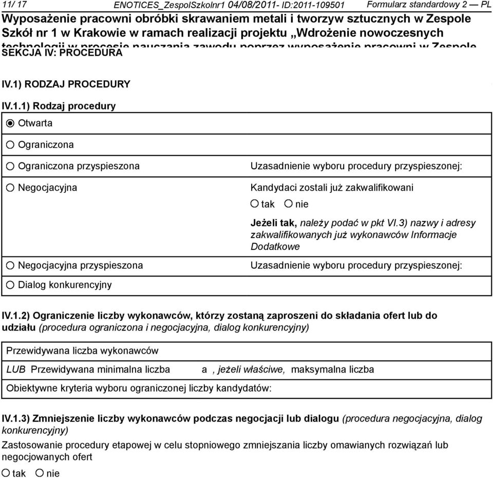 IV.1) RODZAJ PROCEDURY IV.1.1) Rodzaj procedury Otwarta Ograniczona Ograniczona przyspieszona Negocjacyjna Negocjacyjna przyspieszona Uzasad wyboru procedury przyspieszonej: Kandydaci zostali już