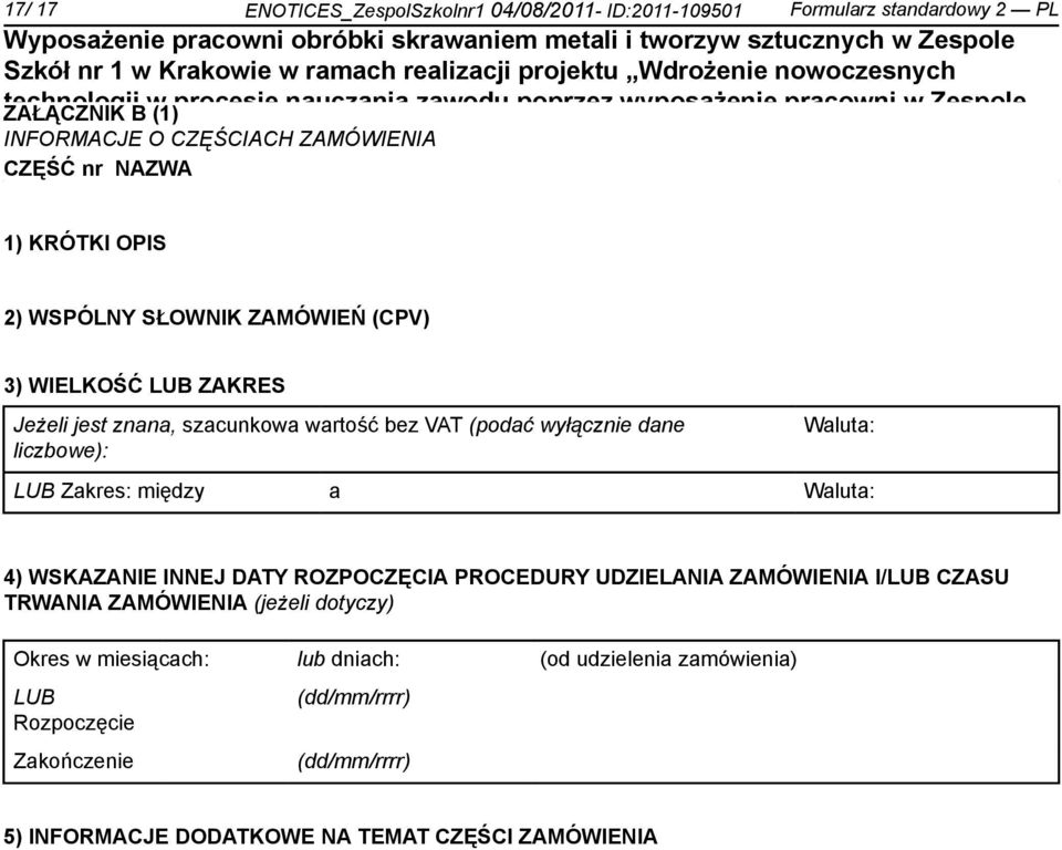 ZAMÓWIEŃ (CPV) 3) WIELKOŚĆ LUB ZAKRES Jeżeli jest znana, szacunkowa wartość bez VAT (podać wyłącz dane liczbowe): Waluta: LUB Zakres: między a Waluta: 4) WSKAZANIE INNEJ DATY ROZPOCZĘCIA PROCEDURY