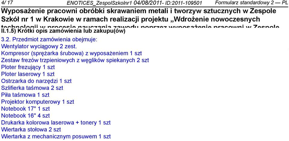 Programu Operacyjnego na lata 2007-2013 Kompresor (sprężarka śrubowa) z wyposażem 1 szt Zestaw frezów trzpieniowych z węglików spiekanych 2 szt Ploter frezujący 1 szt Ploter