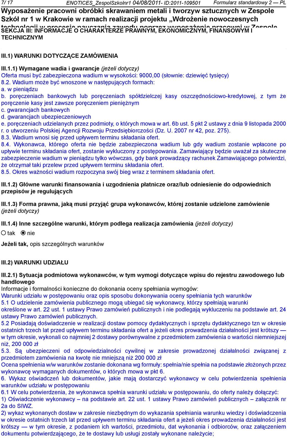 1) WARUNKI DOTYCZĄCE ZAMÓWIENIA III.1.1) Wymagane wadia i gwarancje (jeżeli dotyczy) Oferta musi być zabezpieczona wadium w wysokości: 9000,00 (słow: dziewięć tysięcy) 8.2.