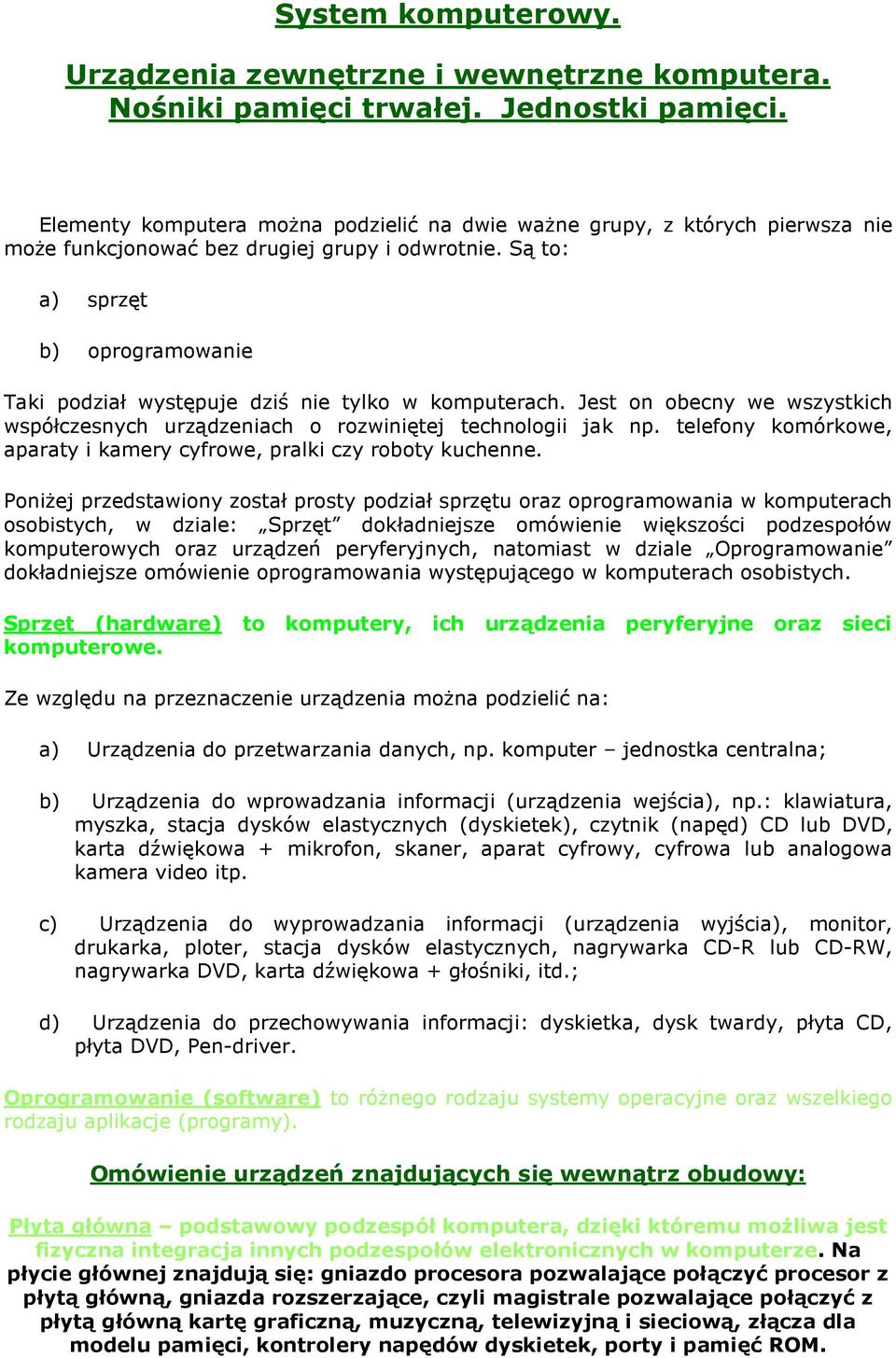 Są to: a) sprzęt b) oprogramowanie Taki podział występuje dziś nie tylko w komputerach. Jest on obecny we wszystkich współczesnych urządzeniach o rozwiniętej technologii jak np.