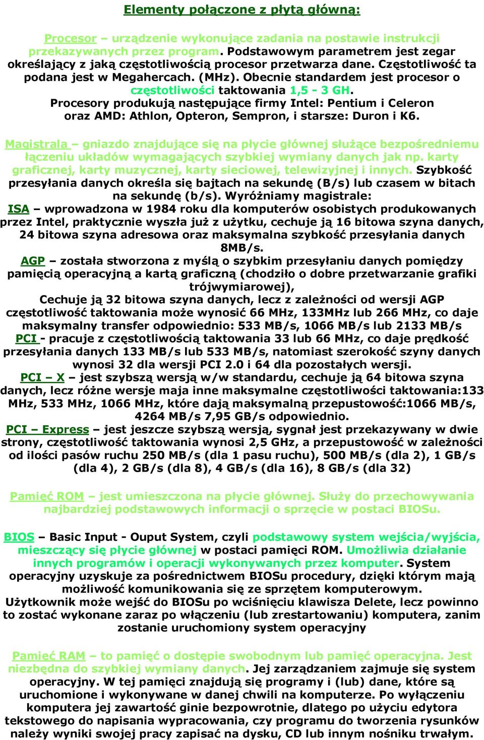 Obecnie standardem jest procesor o częstotliwości taktowania 1,5-3 GH. Procesory produkują następujące firmy Intel: Pentium i Celeron oraz AMD: Athlon, Opteron, Sempron, i starsze: Duron i K6.