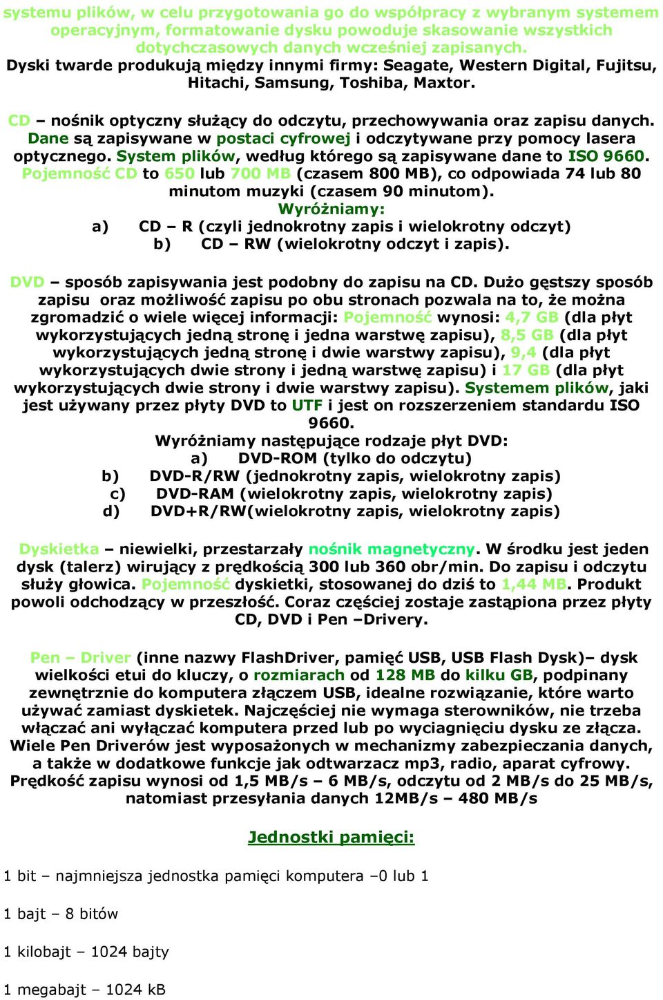 Dane są zapisywane w postaci cyfrowej i odczytywane przy pomocy lasera optycznego. System plików, według którego są zapisywane dane to ISO 9660.