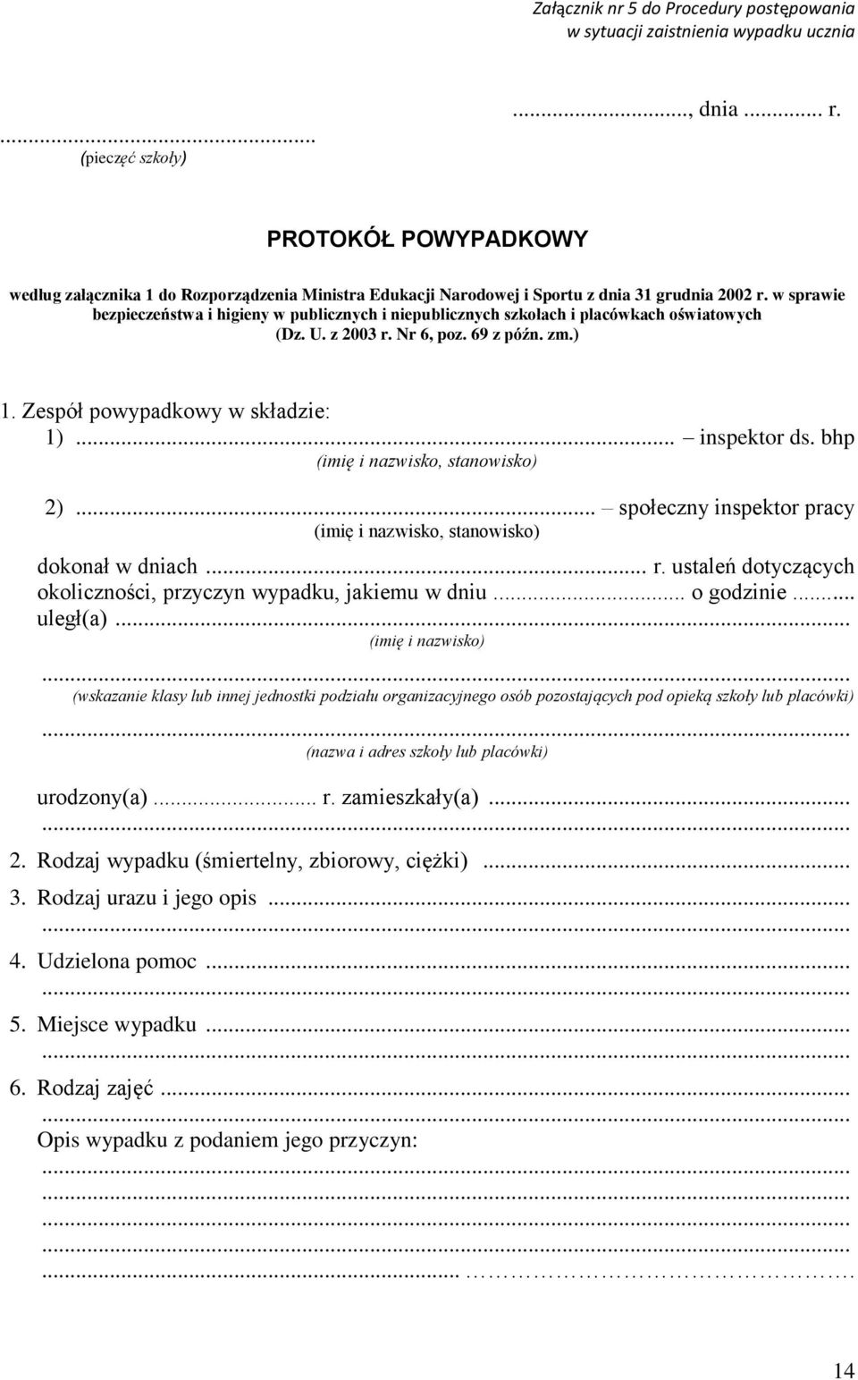 w sprawie bezpieczeństwa i higieny w publicznych i niepublicznych szkołach i placówkach oświatowych (Dz. U. z 2003 r. Nr 6, poz. 69 z późn. zm.) 1. Zespół powypadkowy w składzie: 1)... inspektor ds.