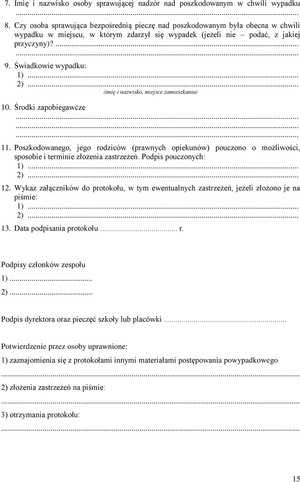 .. 2)... (imię i nazwisko, miejsce zamieszkania) 10. Środki zapobiegawcze 11. Poszkodowanego, jego rodziców (prawnych opiekunów) pouczono o możliwości, sposobie i terminie złożenia zastrzeżeń.