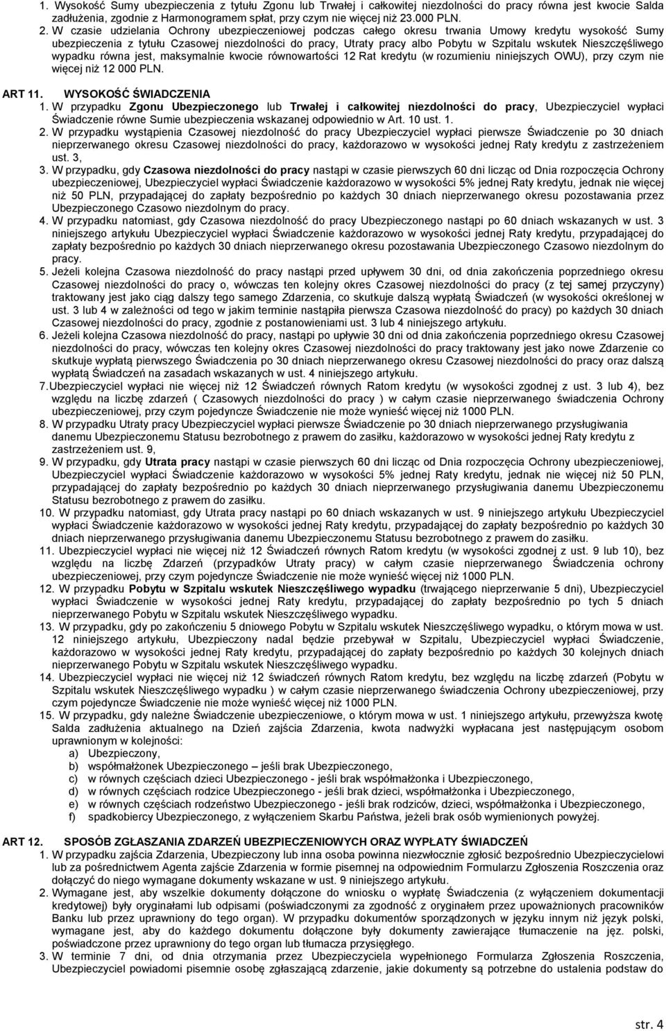 W czasie udzielania Ochrony ubezpieczeniowej podczas całego okresu trwania Umowy kredytu wysokość Sumy ubezpieczenia z tytułu Czasowej niezdolności do pracy, Utraty pracy albo Pobytu w Szpitalu