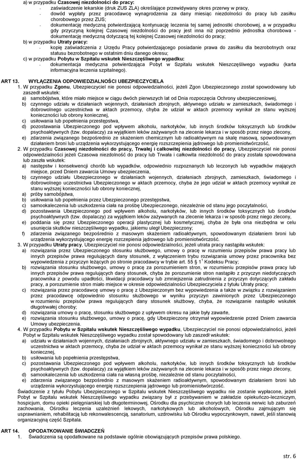 niezdolności do pracy jest inna niż poprzednio jednostka chorobowa - dokumentację medyczną dotyczącą tej kolejnej Czasowej niezdolności do pracy; b) w przypadku Utraty pracy: - kopię zaświadczenia z