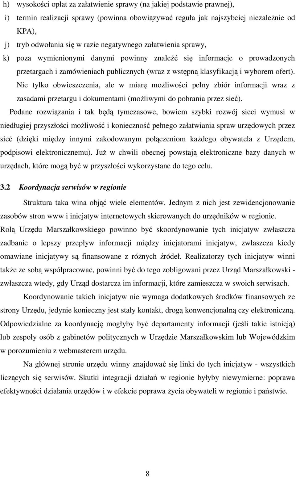 Nie tylko obwieszczenia, ale w miar moliwoci pełny zbiór informacji wraz z zasadami przetargu i dokumentami (moliwymi do pobrania przez sie).
