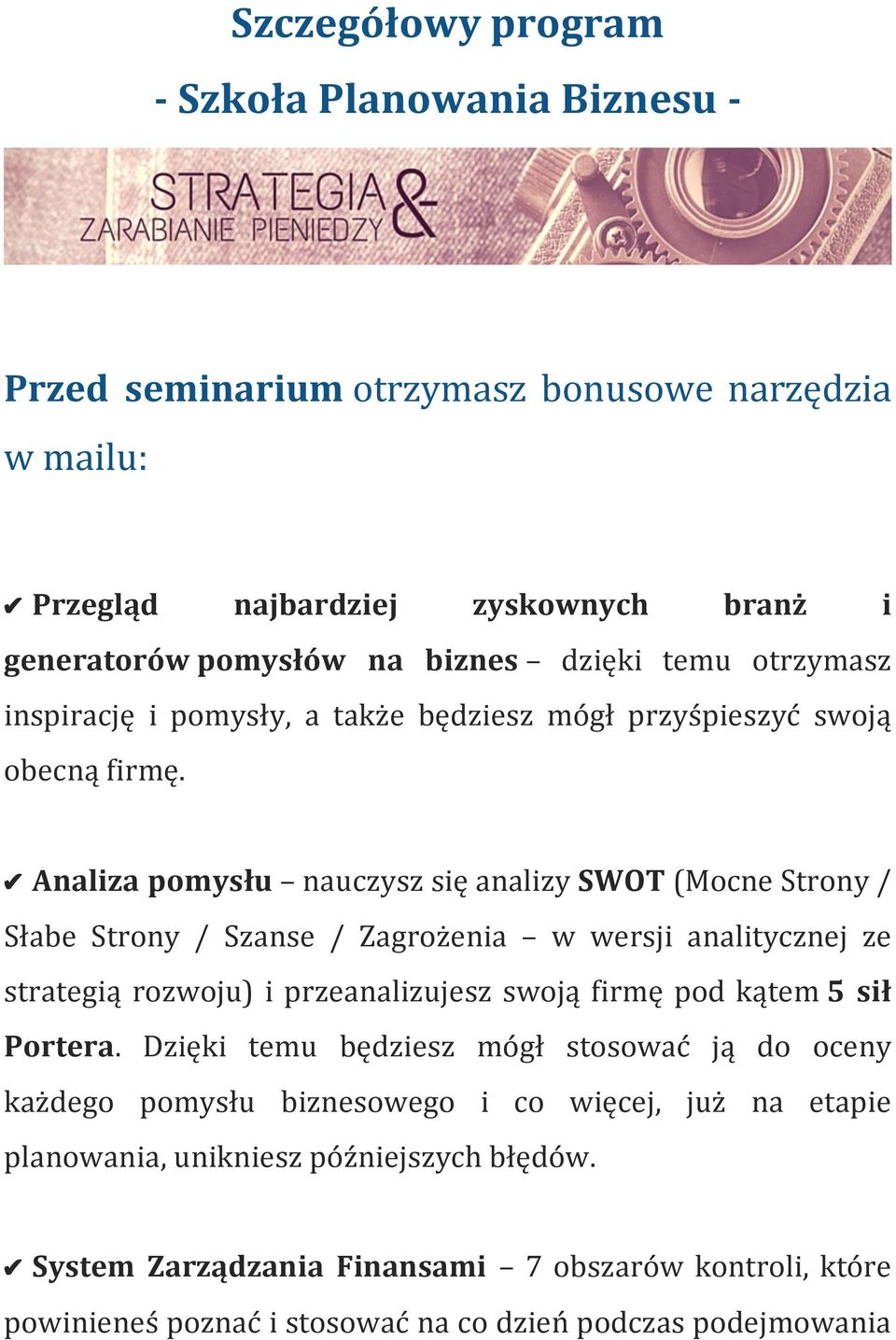 Analiza pomysłu nauczysz się analizy SWOT (Mocne Strony / Słabe Strony / Szanse / Zagrożenia w wersji analitycznej ze strategią rozwoju) i przeanalizujesz swoją firmę pod kątem 5 sił