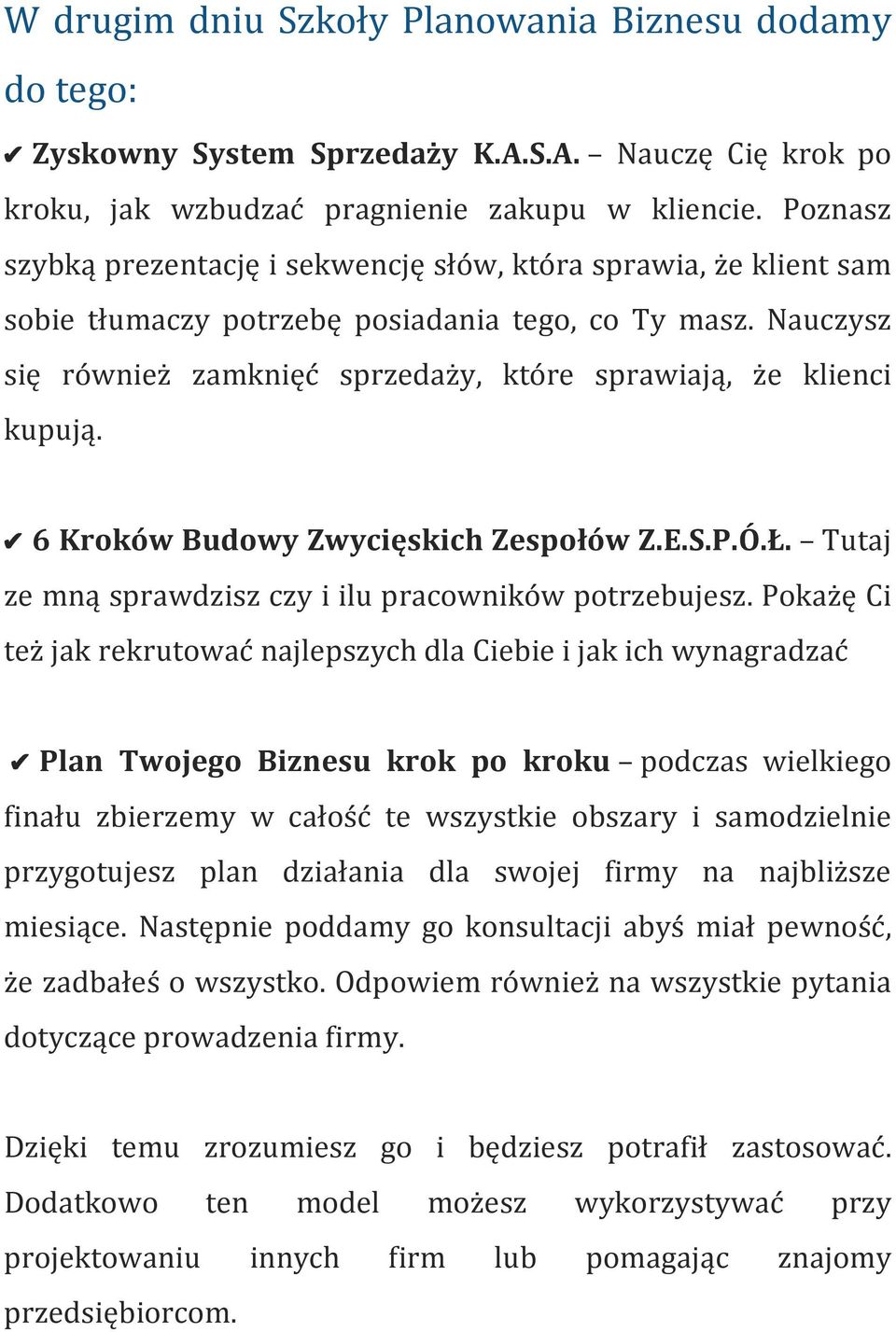 Nauczysz się również zamknięć sprzedaży, które sprawiają, że klienci kupują. 6 Kroków Budowy Zwycięskich Zespołów Z.E.S.P.Ó.Ł. Tutaj ze mną sprawdzisz czy i ilu pracowników potrzebujesz.