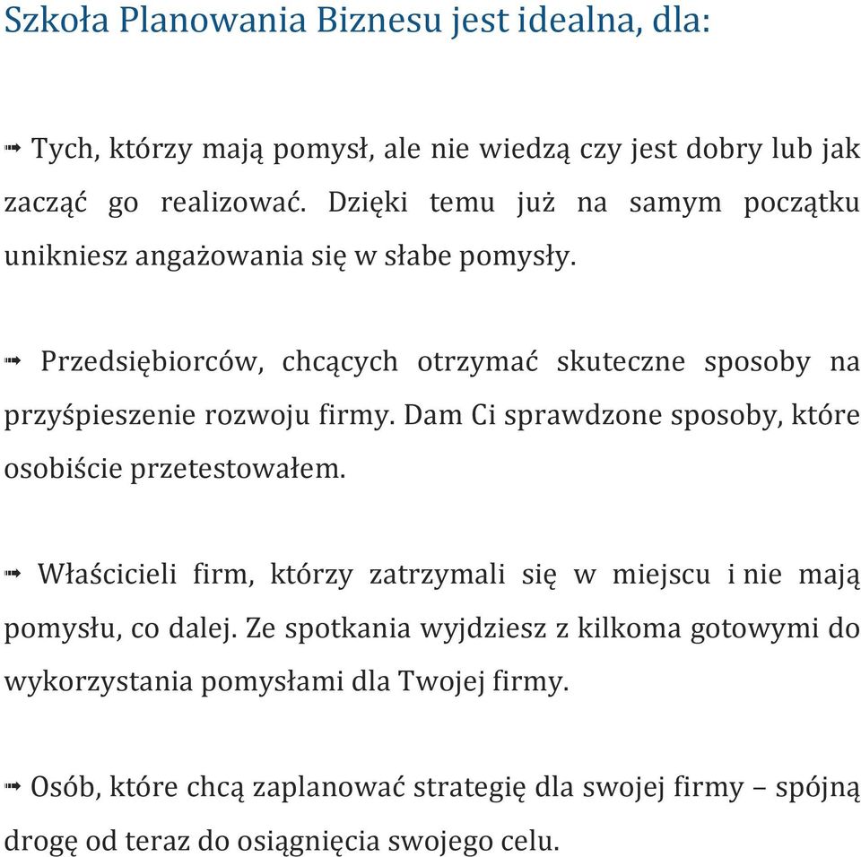 Przedsiębiorców, chcących otrzymać skuteczne sposoby na przyśpieszenie rozwoju firmy. Dam Ci sprawdzone sposoby, które osobiście przetestowałem.