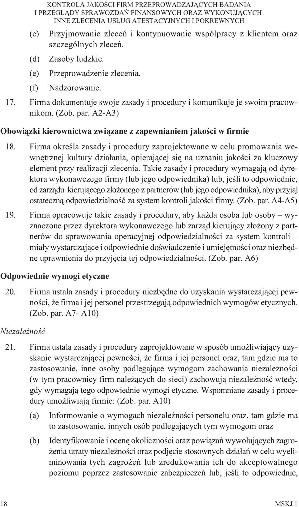 Firma okreœla zasady i procedury zaprojektowane w celu promowania wewnêtrznej kultury dzia³ania, opieraj¹cej siê na uznaniu jakoœci za kluczowy element przy realizacji zlecenia.