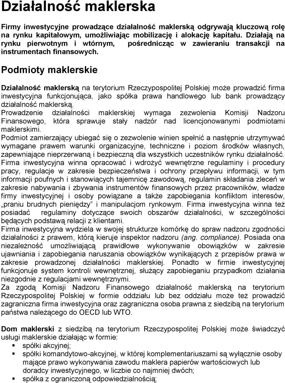 Podmioty maklerskie Działalność maklerską na terytorium Rzeczypospolitej Polskiej może prowadzić firma inwestycyjna funkcjonująca, jako spółka prawa handlowego lub bank prowadzący działalność