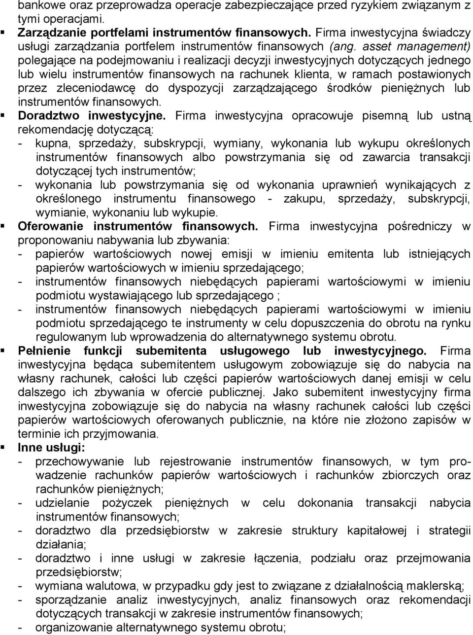 asset management) polegające na podejmowaniu i realizacji decyzji inwestycyjnych dotyczących jednego lub wielu instrumentów finansowych na rachunek klienta, w ramach postawionych przez zleceniodawcę