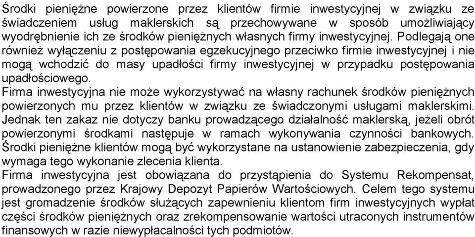 Podlegają one również wyłączeniu z postępowania egzekucyjnego przeciwko firmie inwestycyjnej i nie mogą wchodzić do masy upadłości firmy inwestycyjnej w przypadku postępowania upadłościowego.