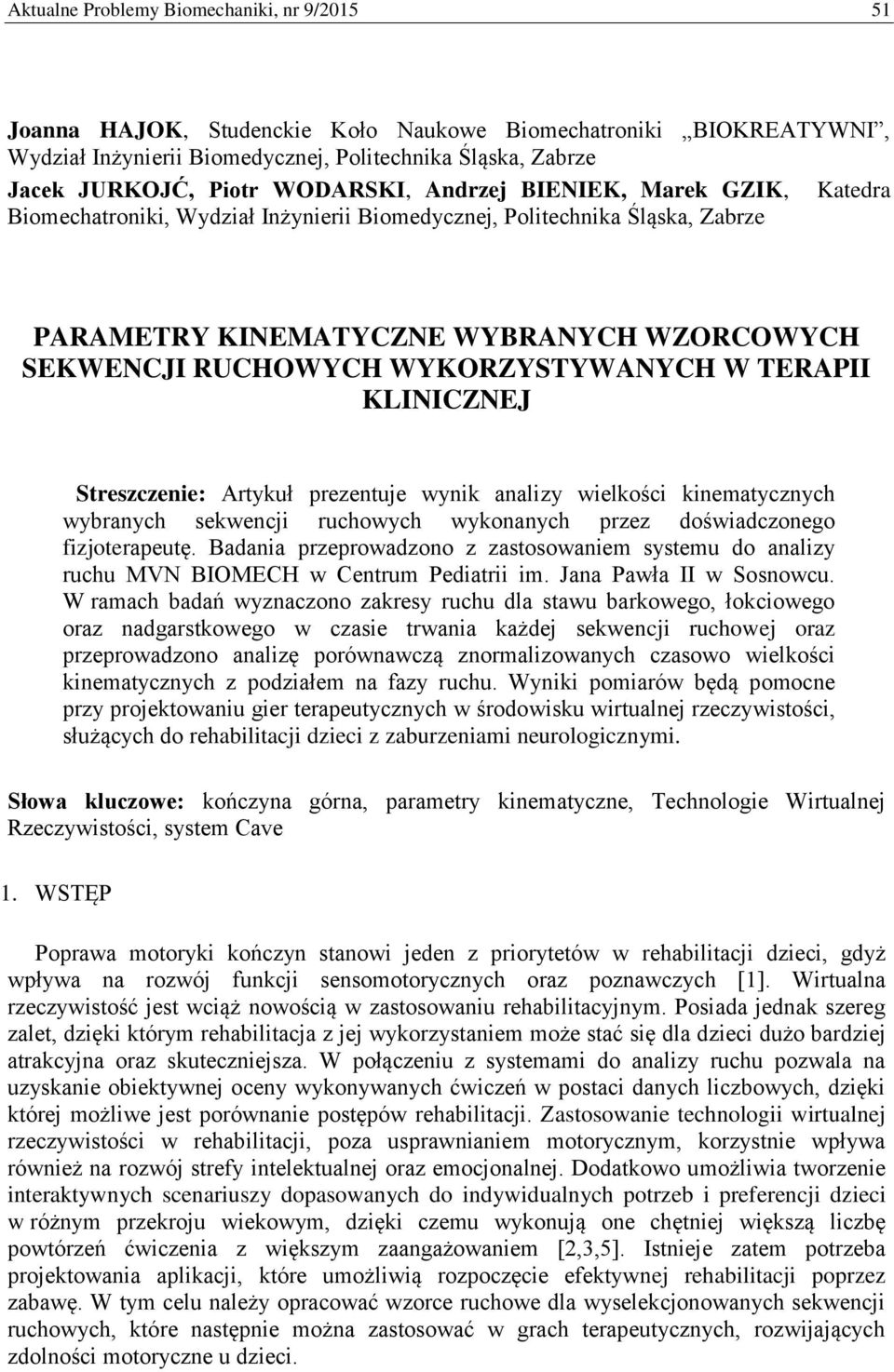 WYKORZYSTYWANYCH W TERAPII KLINICZNEJ Streszczenie: Artykuł prezentuje wynik analizy wielkości kinematycznych wybranych sekwencji ruchowych wykonanych przez doświadczonego fizjoterapeutę.