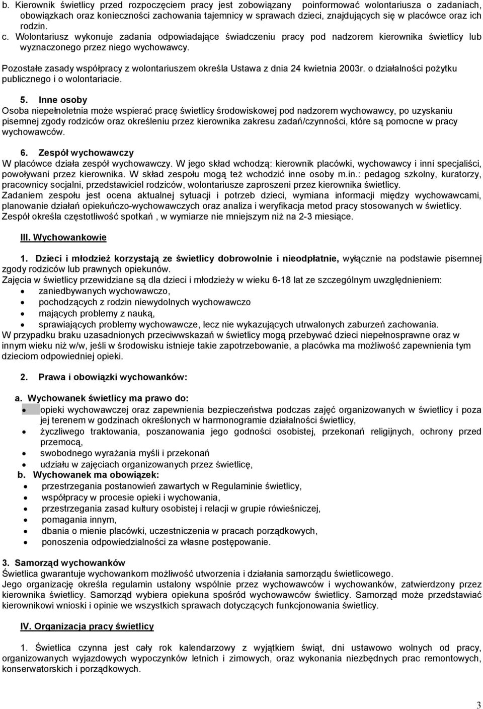 Pozostałe zasady współpracy z wolontariuszem określa Ustawa z dnia 24 kwietnia 2003r. o działalności poŝytku publicznego i o wolontariacie. 5.