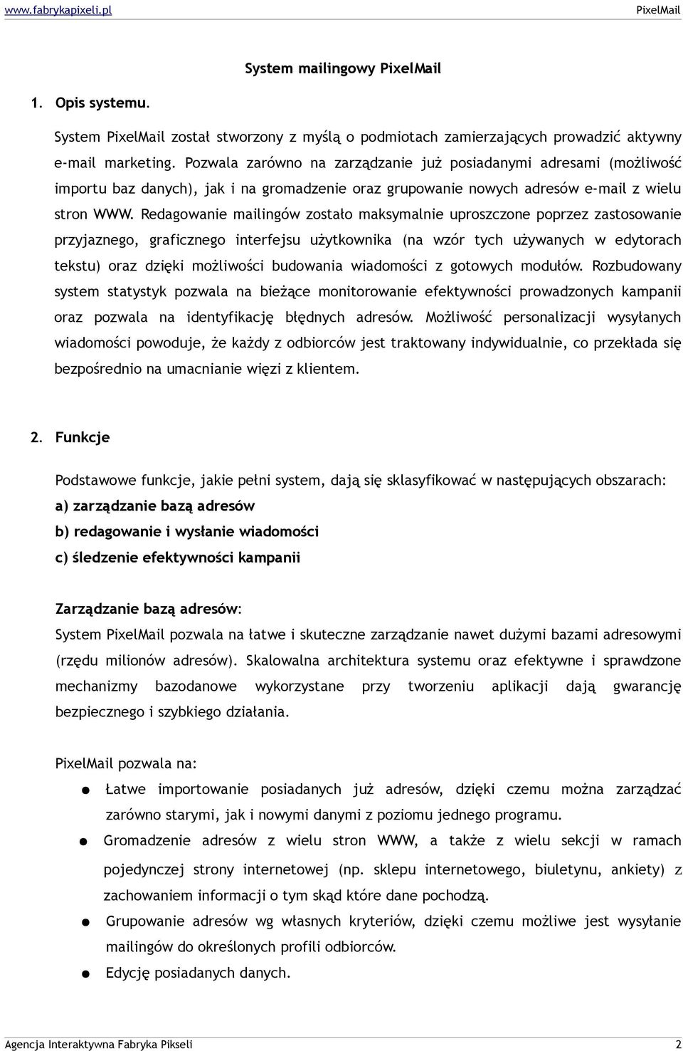 Redagowanie mailingów zostało maksymalnie uproszczone poprzez zastosowanie przyjaznego, graficznego interfejsu użytkownika (na wzór tych używanych w edytorach tekstu) oraz dzięki możliwości budowania