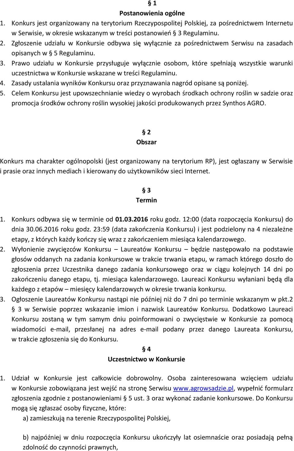 Prawo udziału w Konkursie przysługuje wyłącznie osobom, które spełniają wszystkie warunki uczestnictwa w Konkursie wskazane w treści Regulaminu. 4.