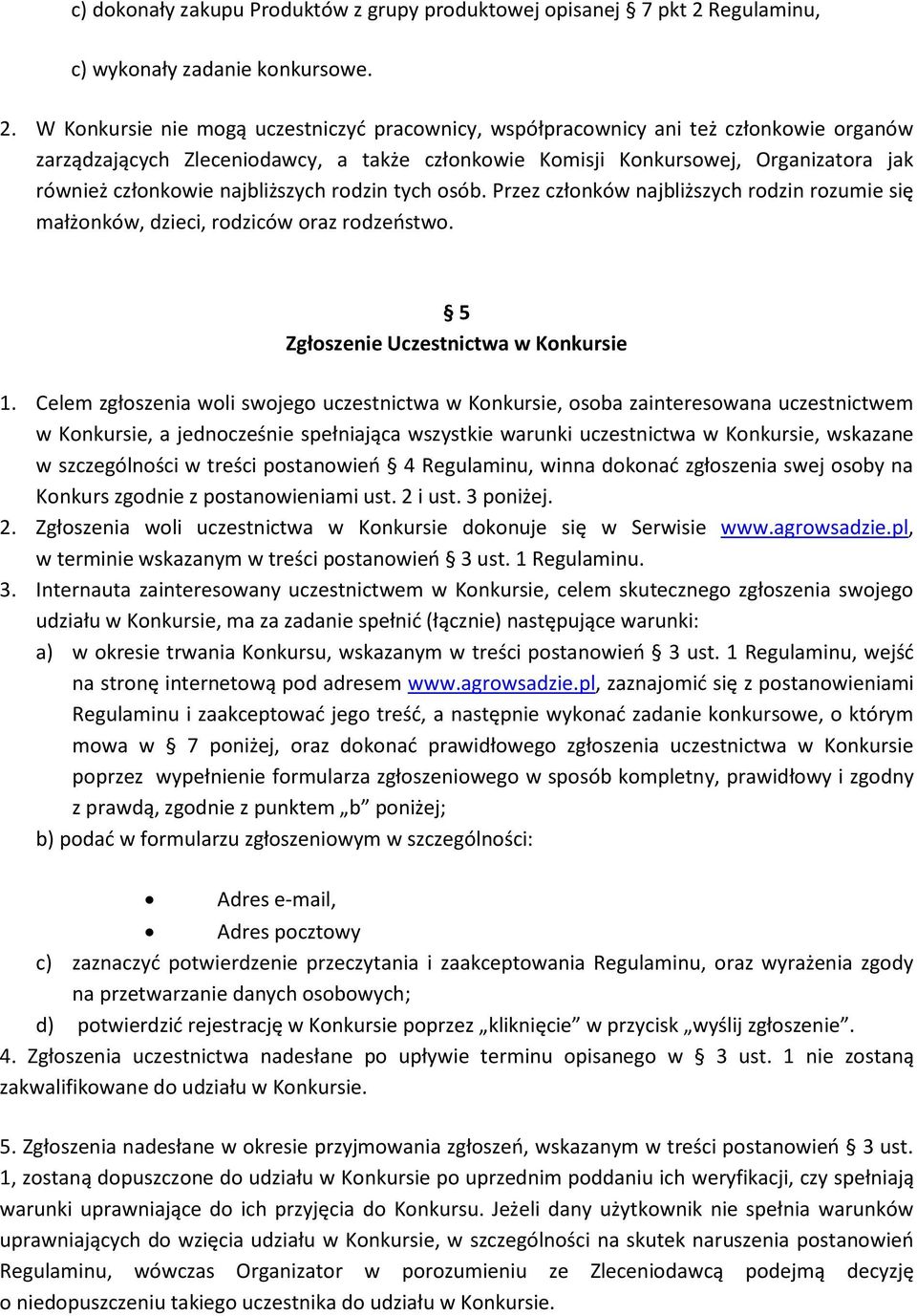 W Konkursie nie mogą uczestniczyć pracownicy, współpracownicy ani też członkowie organów zarządzających Zleceniodawcy, a także członkowie Komisji Konkursowej, Organizatora jak również członkowie