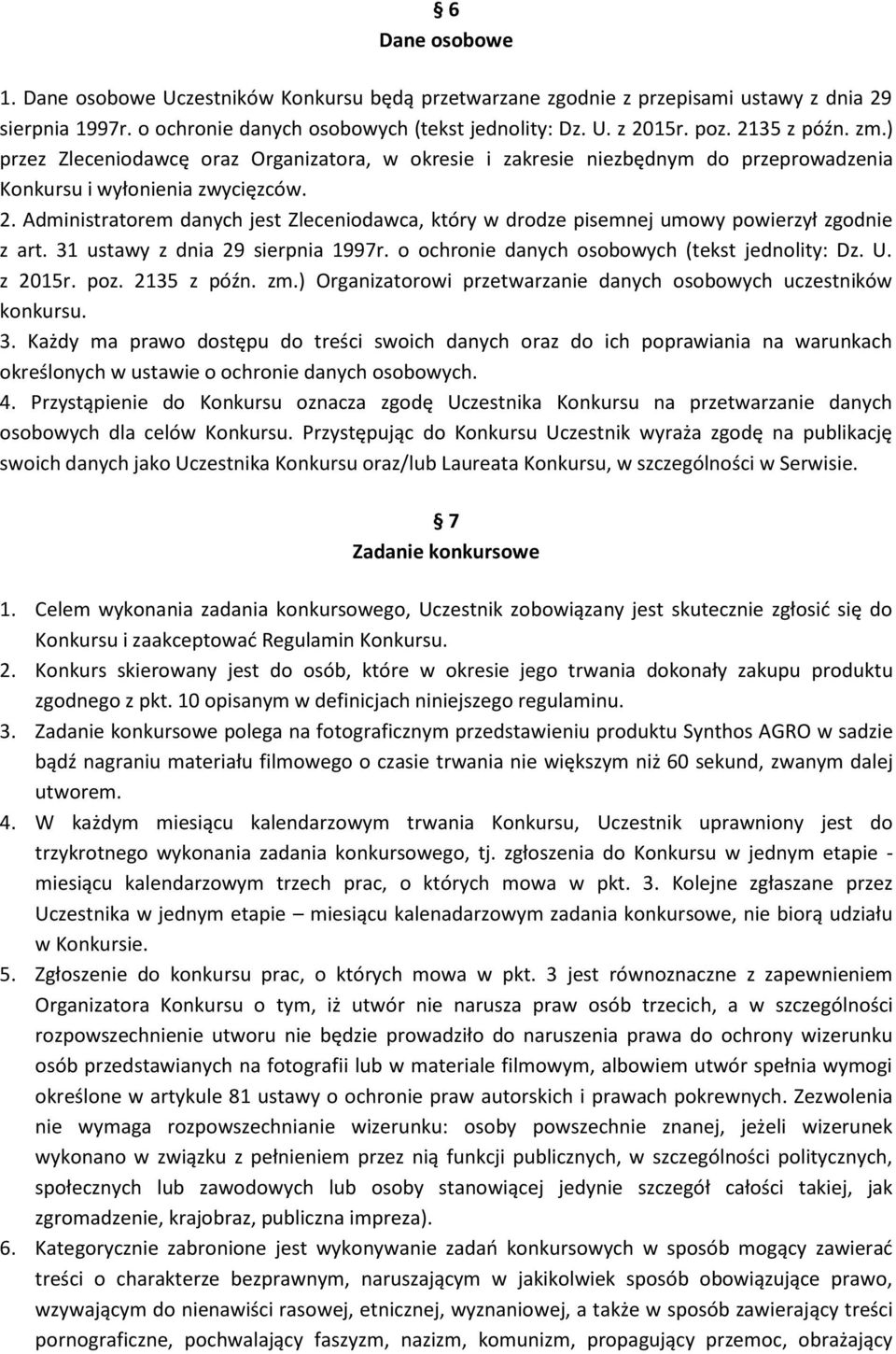 Administratorem danych jest Zleceniodawca, który w drodze pisemnej umowy powierzył zgodnie z art. 31 ustawy z dnia 29 sierpnia 1997r. o ochronie danych osobowych (tekst jednolity: Dz. U. z 2015r. poz.