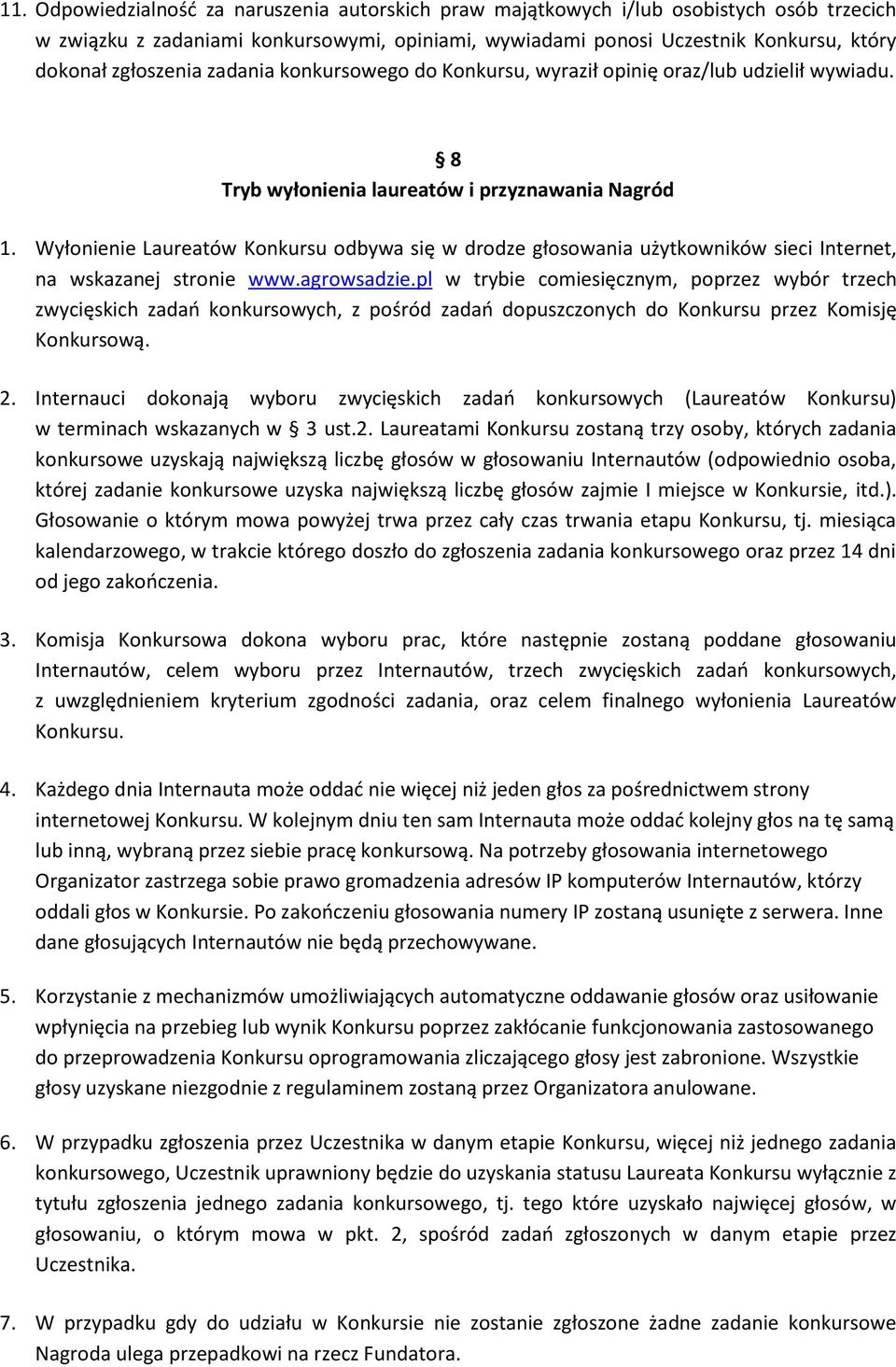 Wyłonienie Laureatów Konkursu odbywa się w drodze głosowania użytkowników sieci Internet, na wskazanej stronie www.agrowsadzie.