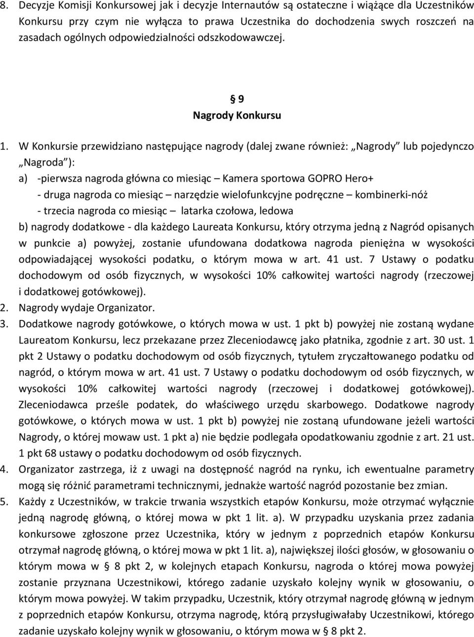 W Konkursie przewidziano następujące nagrody (dalej zwane również: Nagrody lub pojedynczo Nagroda ): a) -pierwsza nagroda główna co miesiąc Kamera sportowa GOPRO Hero+ - druga nagroda co miesiąc
