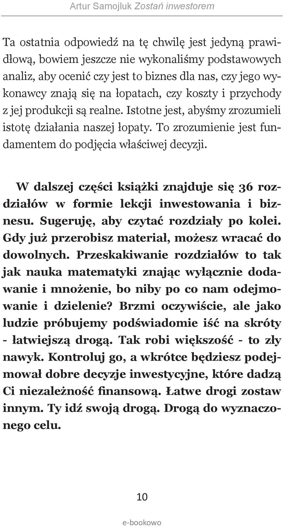 To zrozumienie jest fundamentem do podjęcia właściwej decyzji. W dalszej części książki znajduje się 36 rozdziałów w formie lekcji inwestowania i biznesu. Sugeruję, aby czytać rozdziały po kolei.