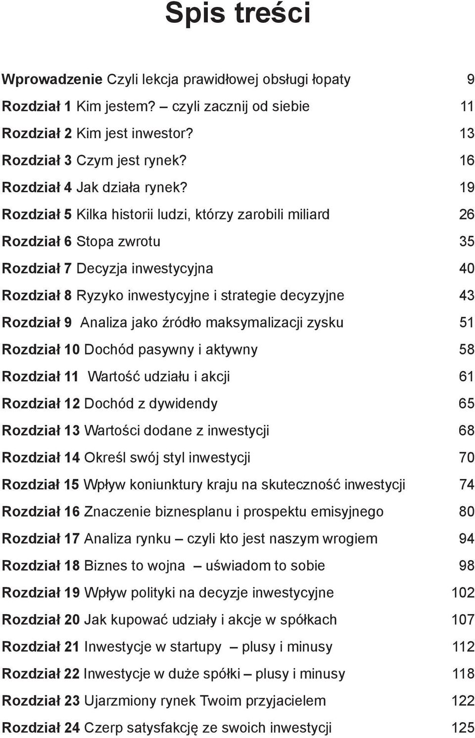 19 Rozdział 5 Kilka historii ludzi, którzy zarobili miliard 26 Rozdział 6 Stopa zwrotu 35 Rozdział 7 Decyzja inwestycyjna 40 Rozdział 8 Ryzyko inwestycyjne i strategie decyzyjne 43 Rozdział 9 Analiza