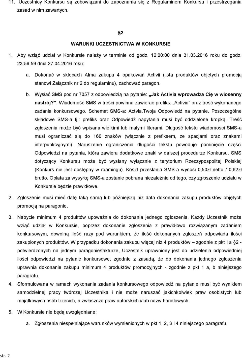 Dokonać w sklepach Alma zakupu 4 opakowań Activii (lista produktów objętych promocją stanowi Załącznik nr 2 do regulaminu), zachować paragon. b.