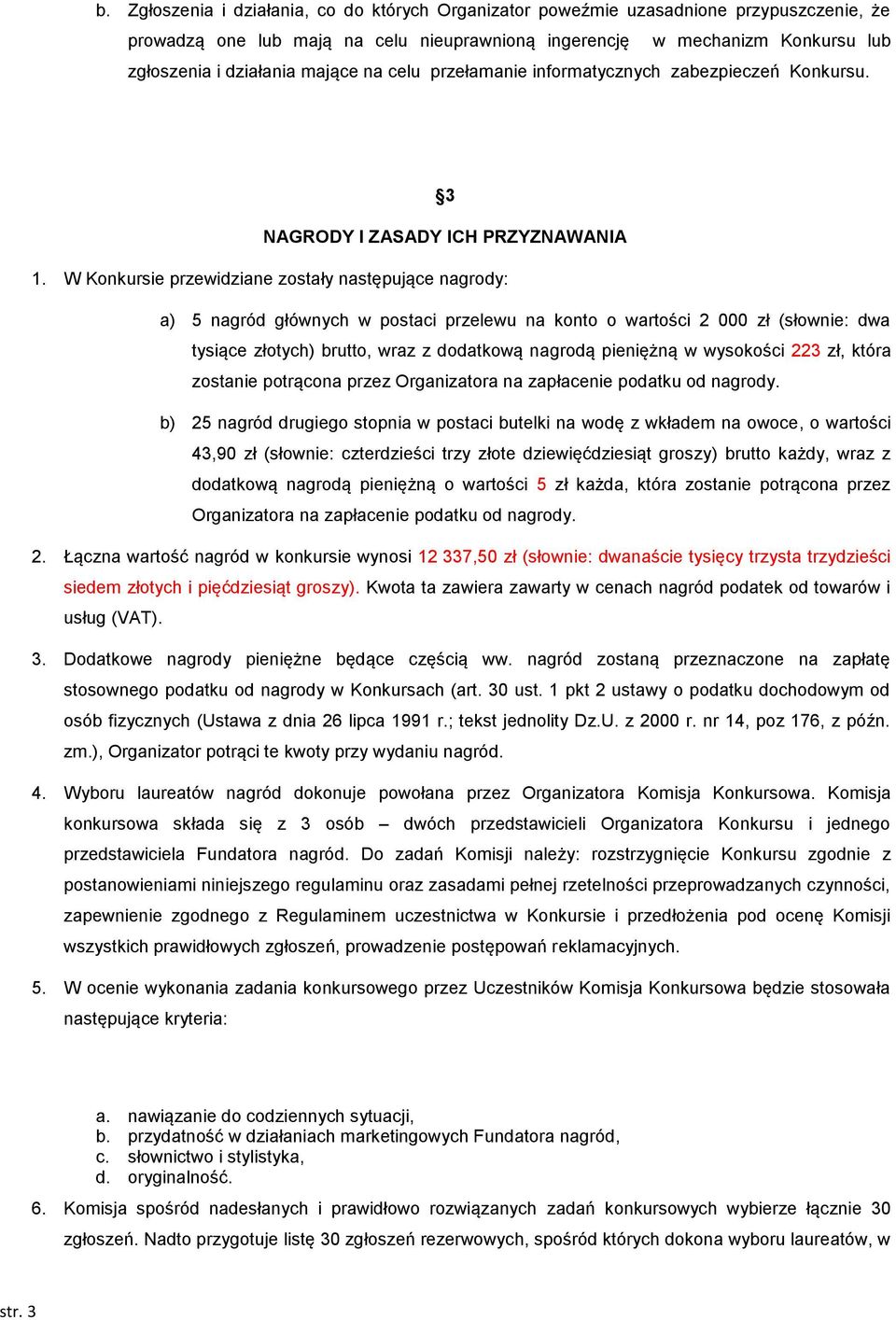 W Konkursie przewidziane zostały następujące nagrody: a) 5 nagród głównych w postaci przelewu na konto o wartości 2 000 zł (słownie: dwa tysiące złotych) brutto, wraz z dodatkową nagrodą pieniężną w