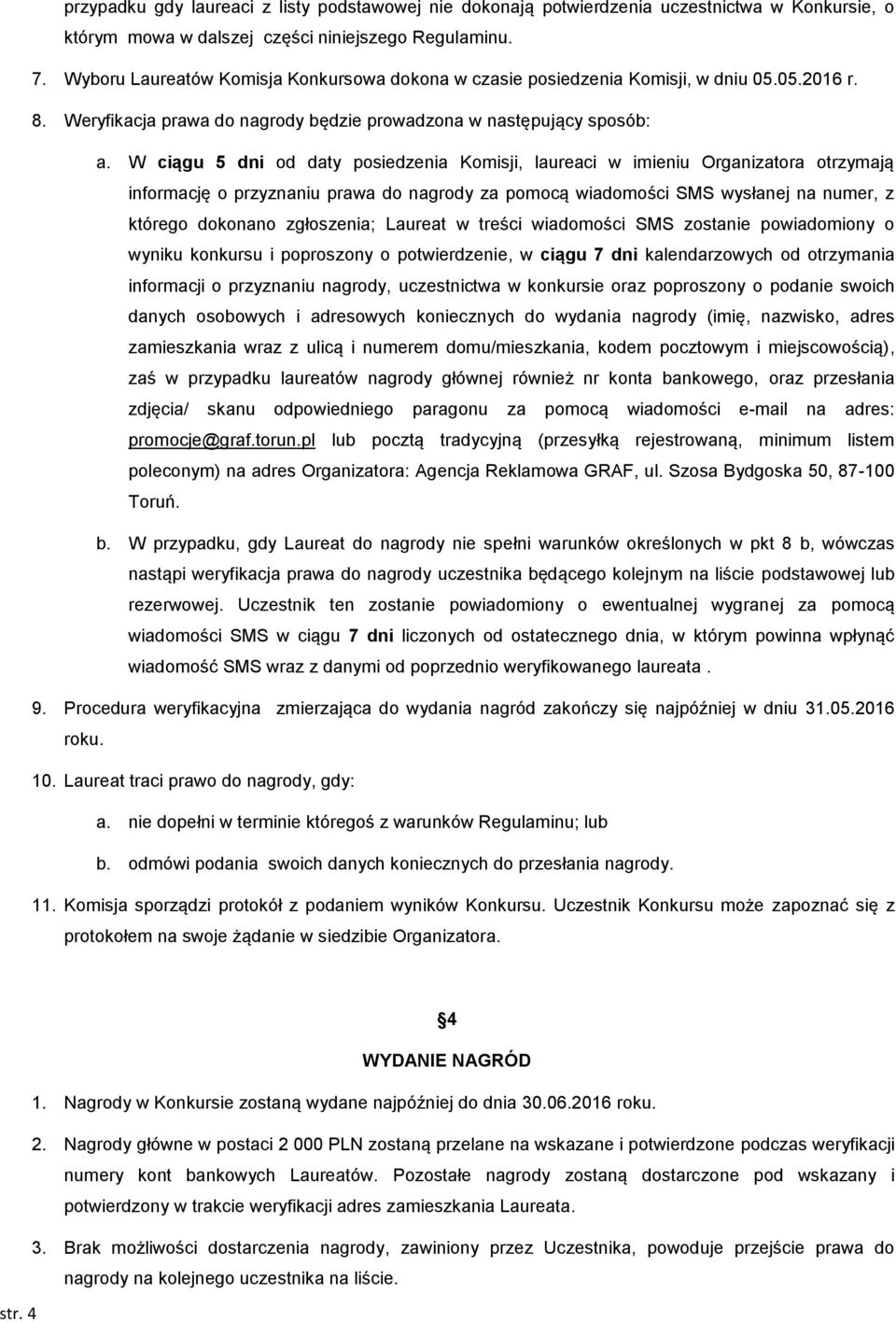 W ciągu 5 dni od daty posiedzenia Komisji, laureaci w imieniu Organizatora otrzymają informację o przyznaniu prawa do nagrody za pomocą wiadomości SMS wysłanej na numer, z którego dokonano