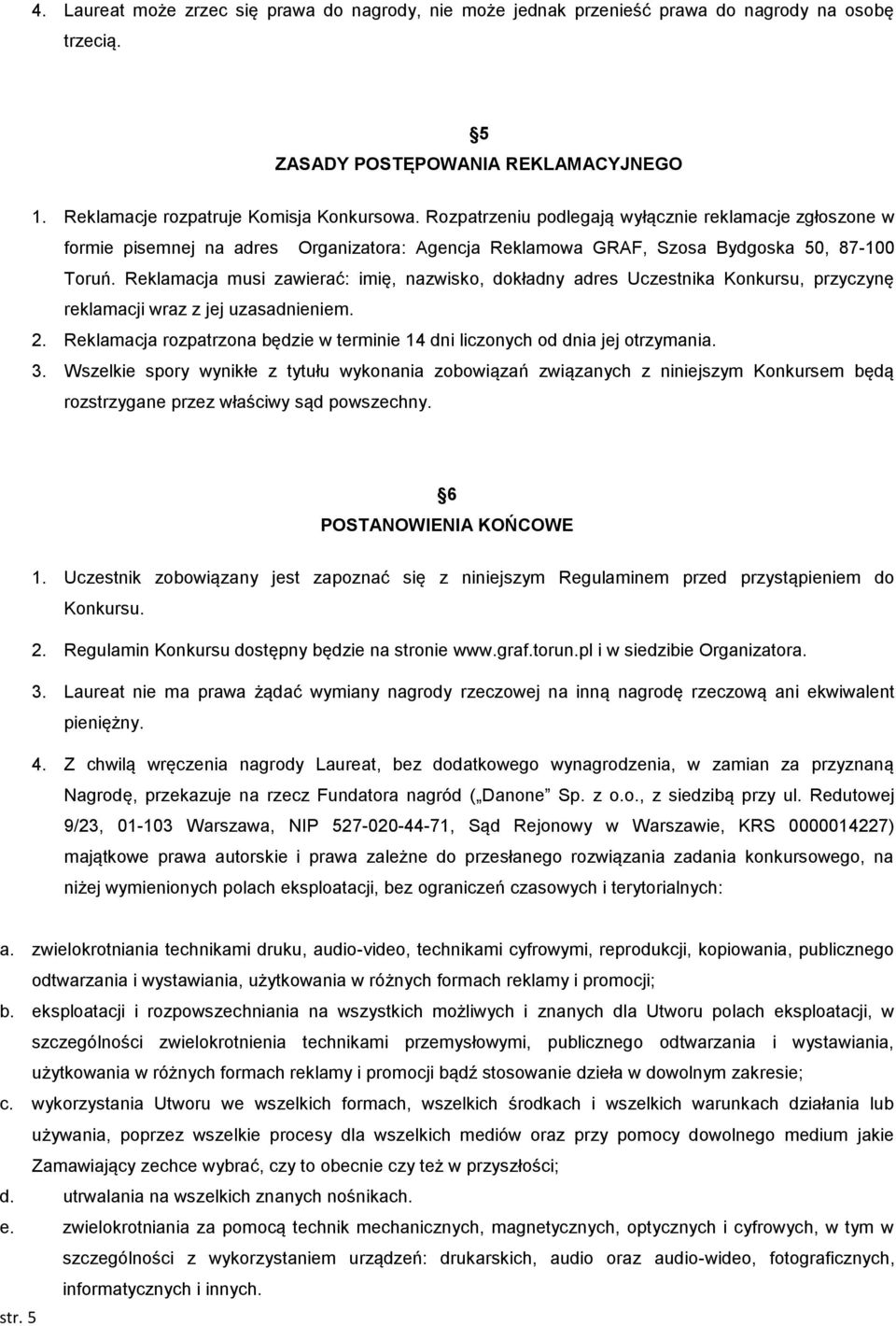Reklamacja musi zawierać: imię, nazwisko, dokładny adres Uczestnika Konkursu, przyczynę reklamacji wraz z jej uzasadnieniem. 2.