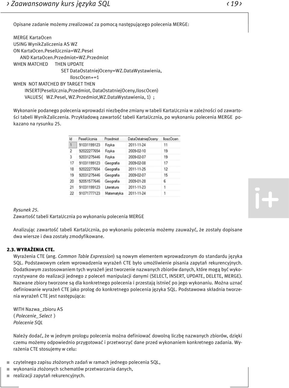DataWystawienia, IloscOcen+=1 WHEN NOT MATCHED BY TARGET THEN INSERT(PeselUcznia,Przedmiot, DataOstatniejOceny,IloscOcen) VALUES( WZ.Pesel, WZ.Przedmiot,WZ.