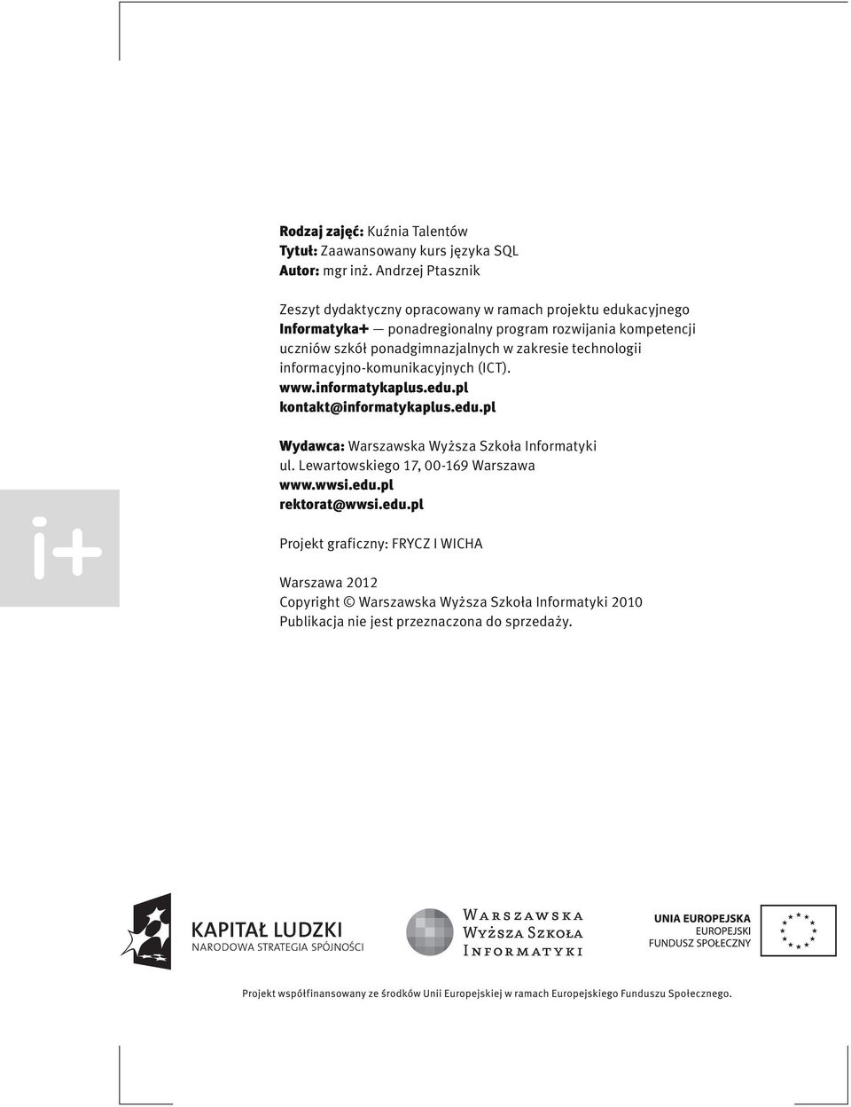 ponadgimnazjalnych w zakresie technologii informacyjno-komunikacyjnych (ICT). www.informatykaplus.edu.pl kontakt@informatykaplus.edu.pl Wydawca: Warszawska Wyższa Szkoła Informatyki ul.