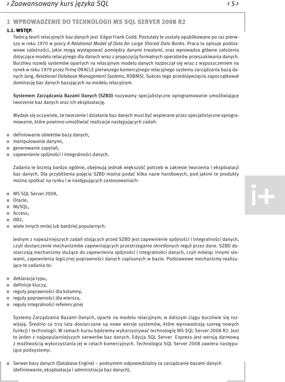Praca ta opisuje podstawowe zależności, jakie mogą występować pomiędzy danymi trwałymi, oraz wprowadza główne założenia dotyczące modelu relacyjnego dla danych wraz z propozycją formalnych operatorów