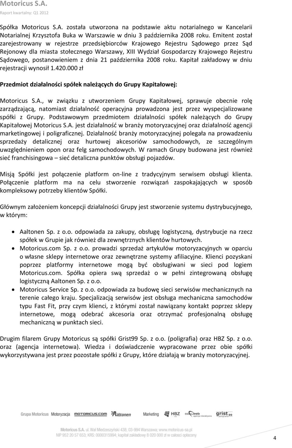 postanowieniem z dnia 21 października 2008 roku. Kapitał zakładowy w dniu rejestracji wynosił 1.420.000 zł Przedmiot działalności spółek należących do Grupy Kapitałowej: Motoricus S.A.