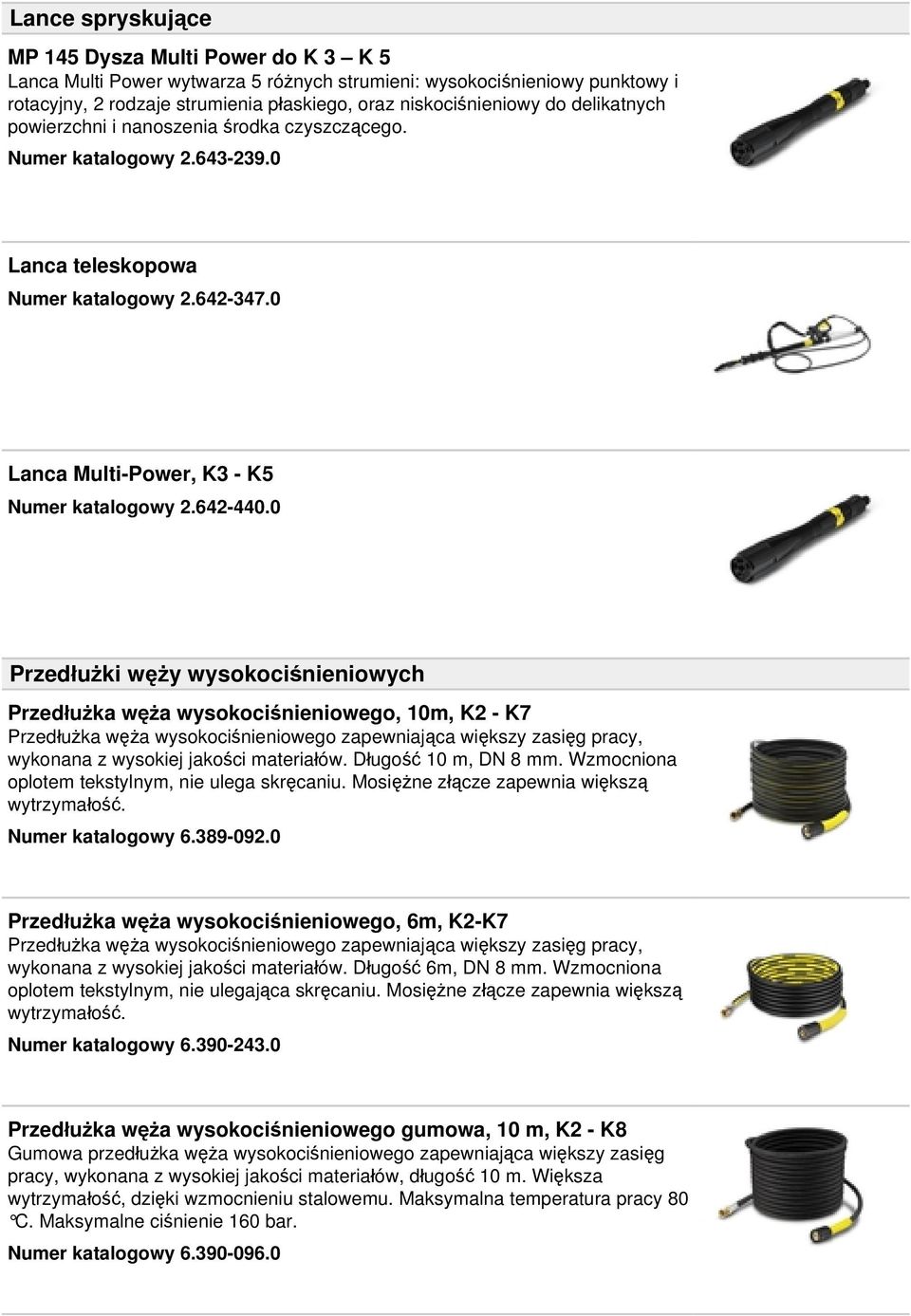 0 Przedłużki węży wysokociśnieniowych Przedłużka węża wysokociśnieniowego, 10m, K2 - K7 Przedłużka węża wysokociśnieniowego zapewniająca większy zasięg pracy, wykonana z wysokiej jakości materiałów.