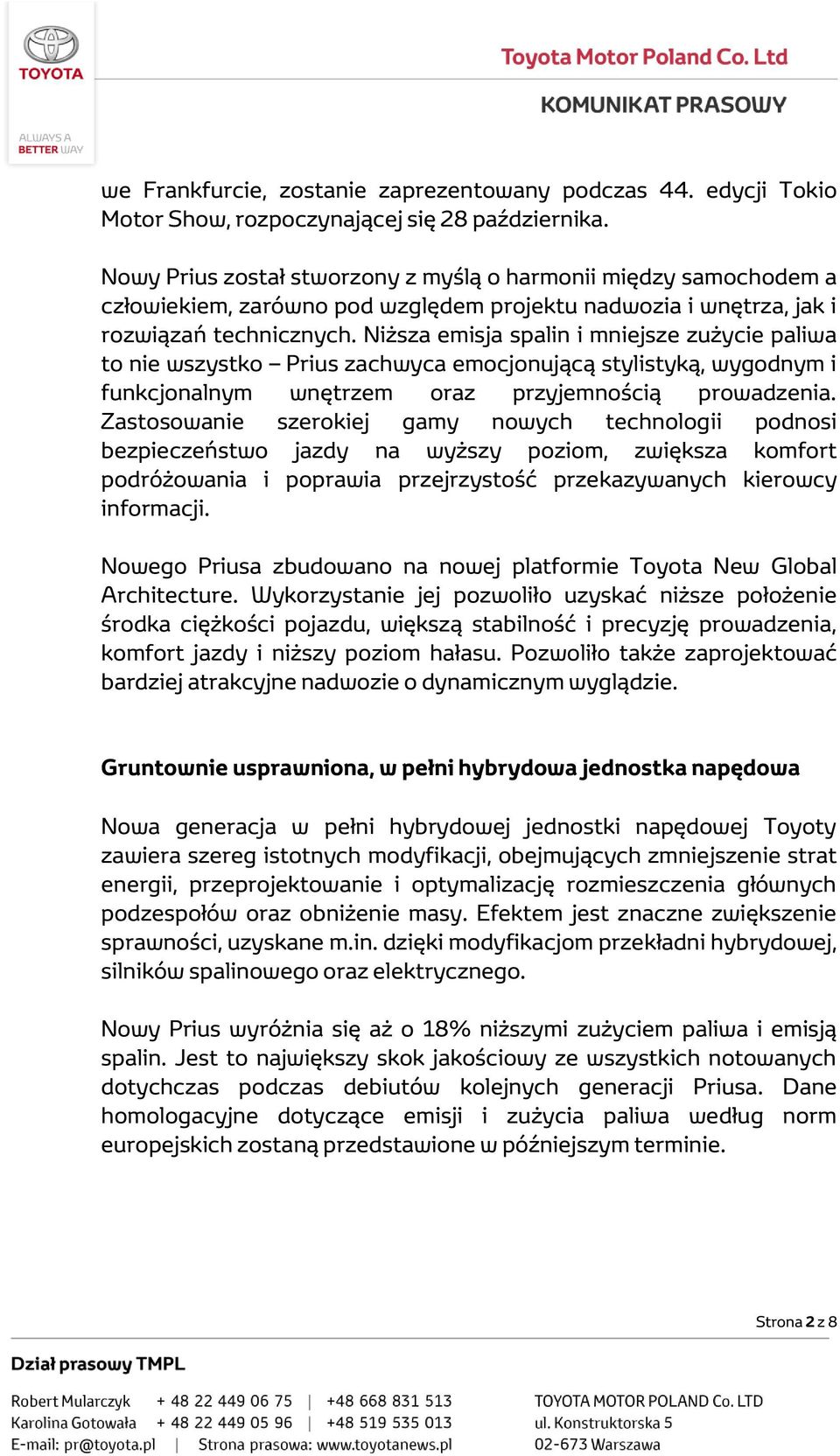 Niższa emisja spalin i mniejsze zużycie paliwa to nie wszystko Prius zachwyca emocjonującą stylistyką, wygodnym i funkcjonalnym wnętrzem oraz przyjemnością prowadzenia.