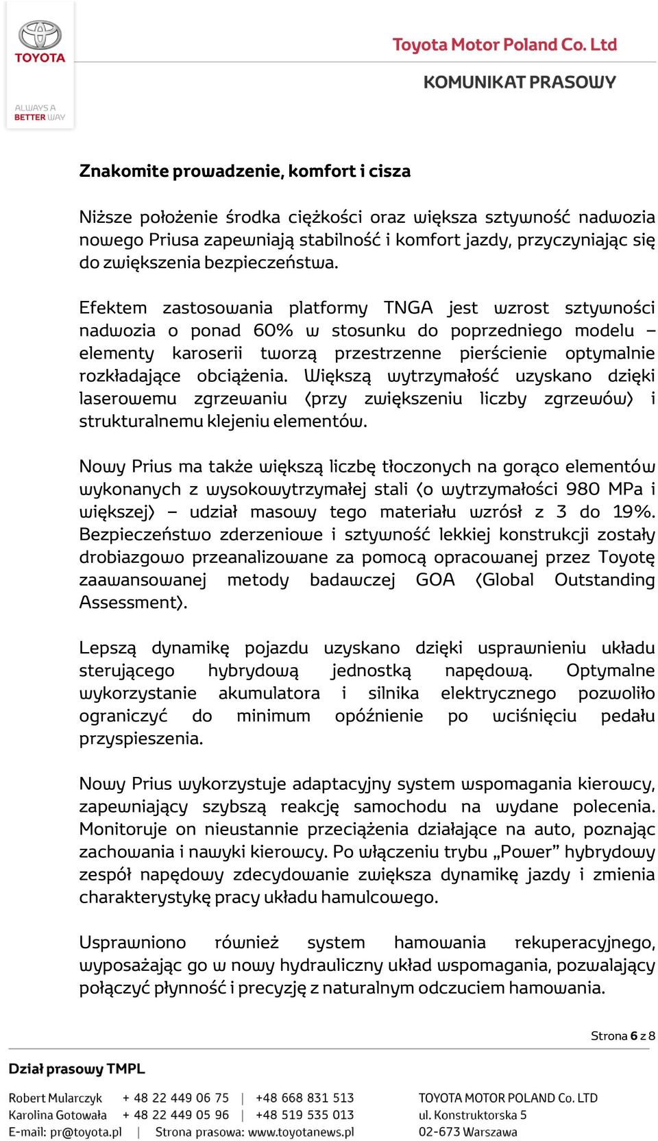 Efektem zastosowania platformy TNGA jest wzrost sztywności nadwozia o ponad 60% w stosunku do poprzedniego modelu elementy karoserii tworzą przestrzenne pierścienie optymalnie rozkładające obciążenia.