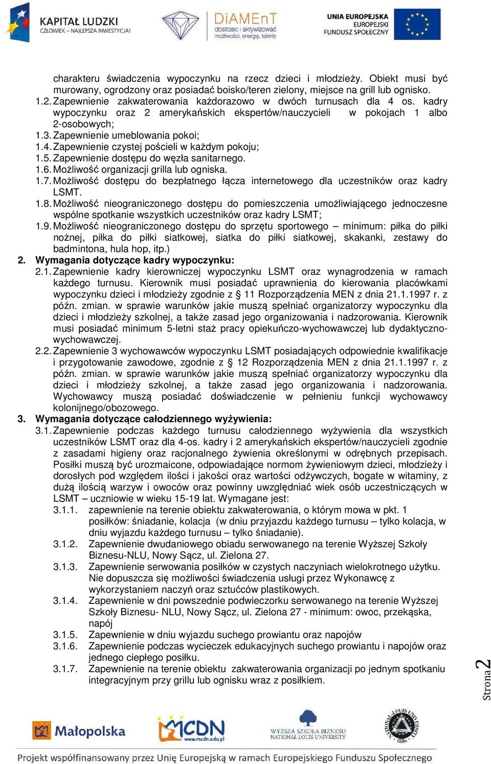 5. Zapewnienie dostępu do węzła sanitarnego. 1.6. Możliwość organizacji grilla lub ogniska. 1.7. Możliwość dostępu do bezpłatnego łącza internetowego dla uczestników oraz kadry LSMT. 1.8.