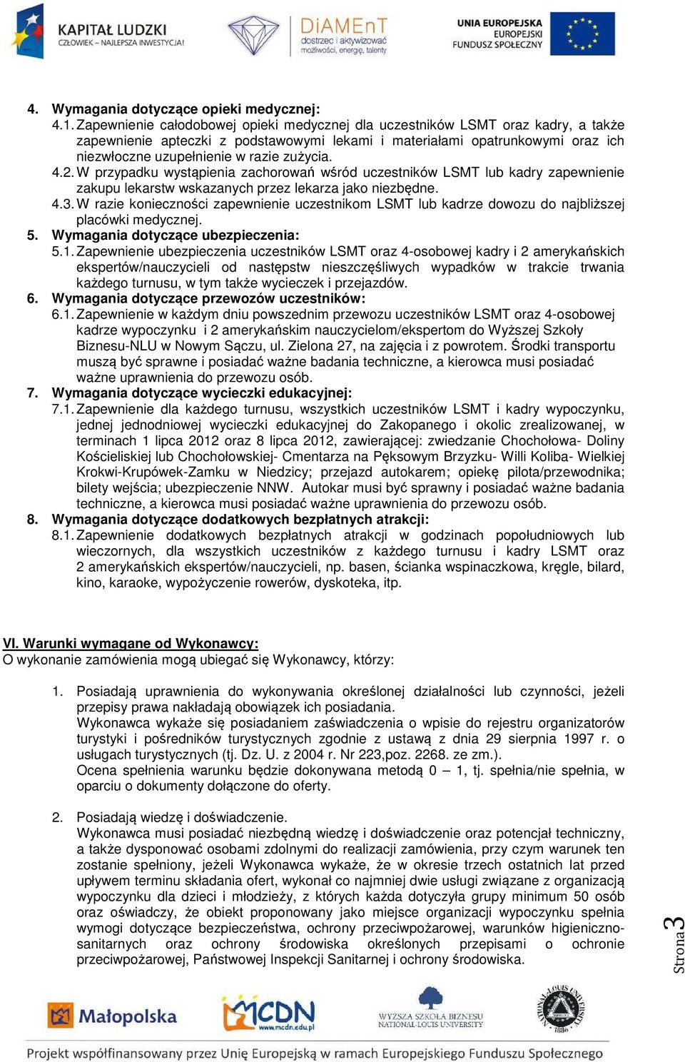 zużycia. 4.2. W przypadku wystąpienia zachorowań wśród uczestników LSMT lub kadry zapewnienie zakupu lekarstw wskazanych przez lekarza jako niezbędne. 4.3.