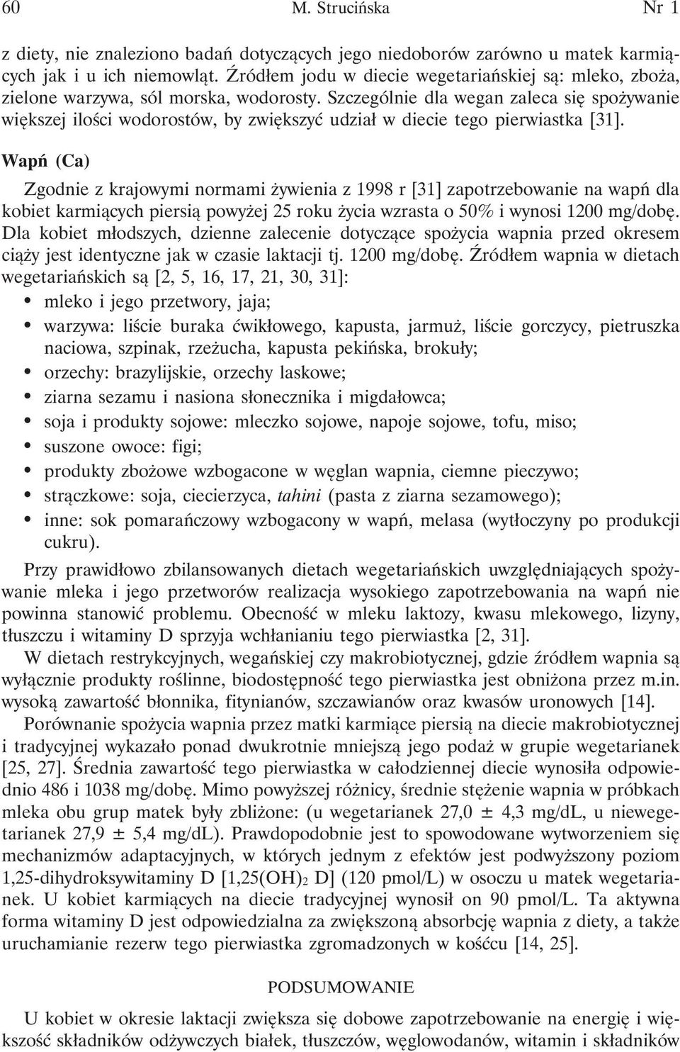 Szczególnie dla wegan zaleca się spożywanie większej ilości wodorostów, by zwiększyć udział w diecie tego pierwiastka [31].