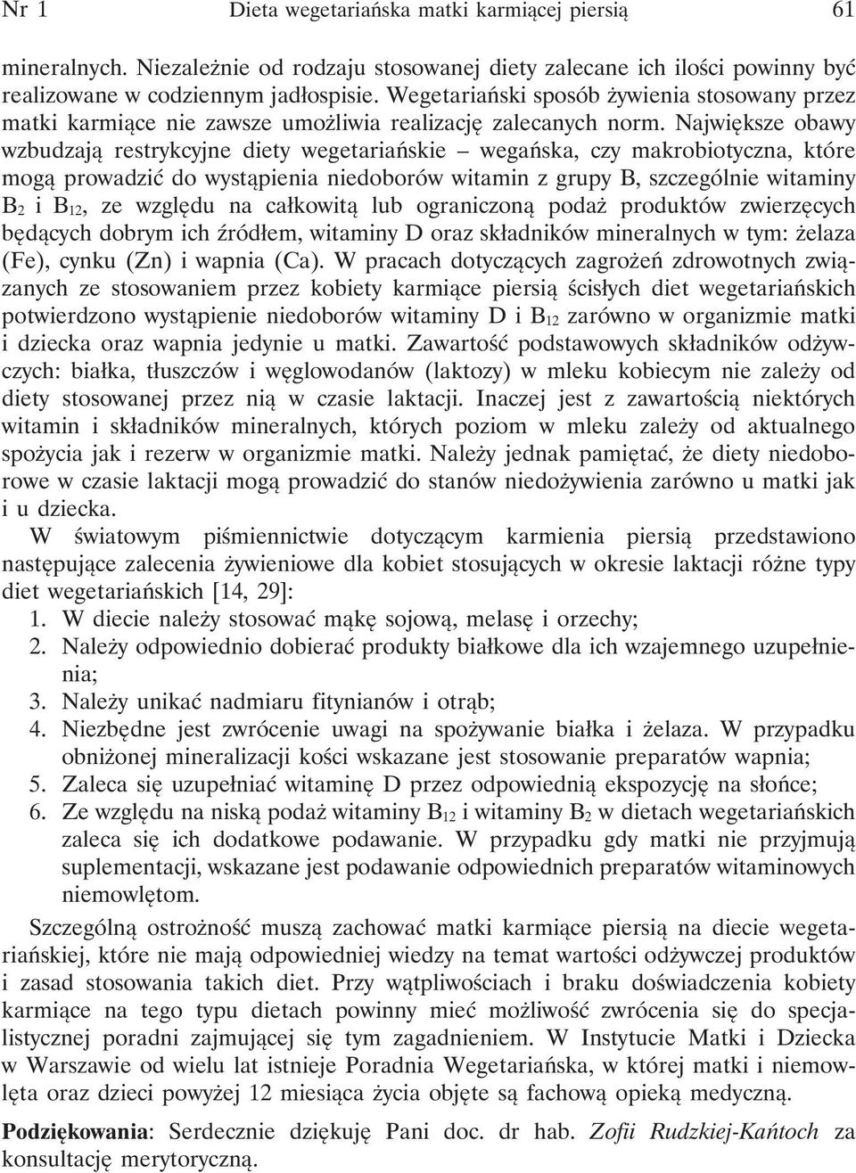 Największe obawy wzbudzają restrykcyjne diety wegetariańskie wegańska, czy makrobiotyczna, które mogą prowadzić do wystąpienia niedoborów witamin z grupy B, szczególnie witaminy B 2 ib 12, ze względu
