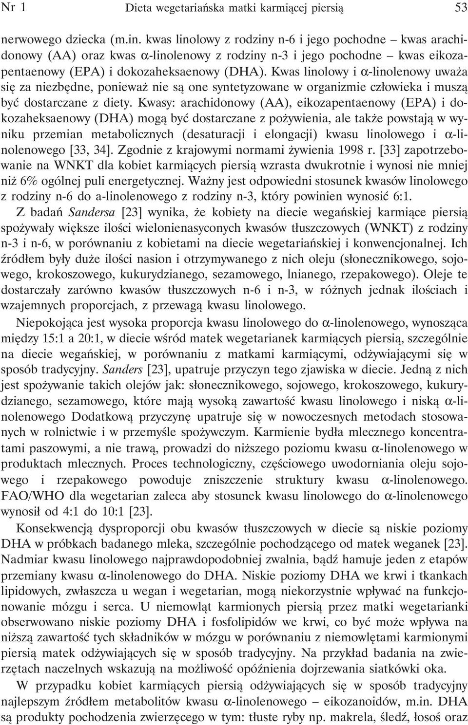 Kwas linolowy i α-linolenowy uważa się za niezbędne, ponieważ nie są one syntetyzowane w organizmie człowieka i muszą być dostarczane z diety.