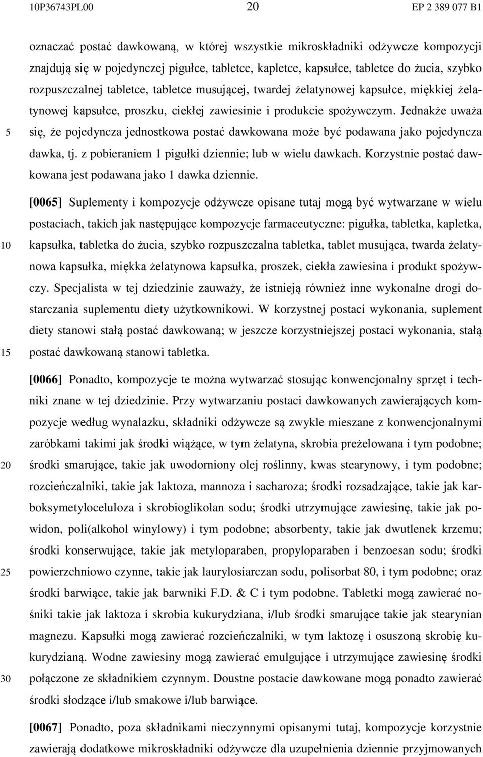 Jednakże uważa się, że pojedyncza jednostkowa postać dawkowana może być podawana jako pojedyncza dawka, tj. z pobieraniem 1 pigułki dziennie; lub w wielu dawkach.