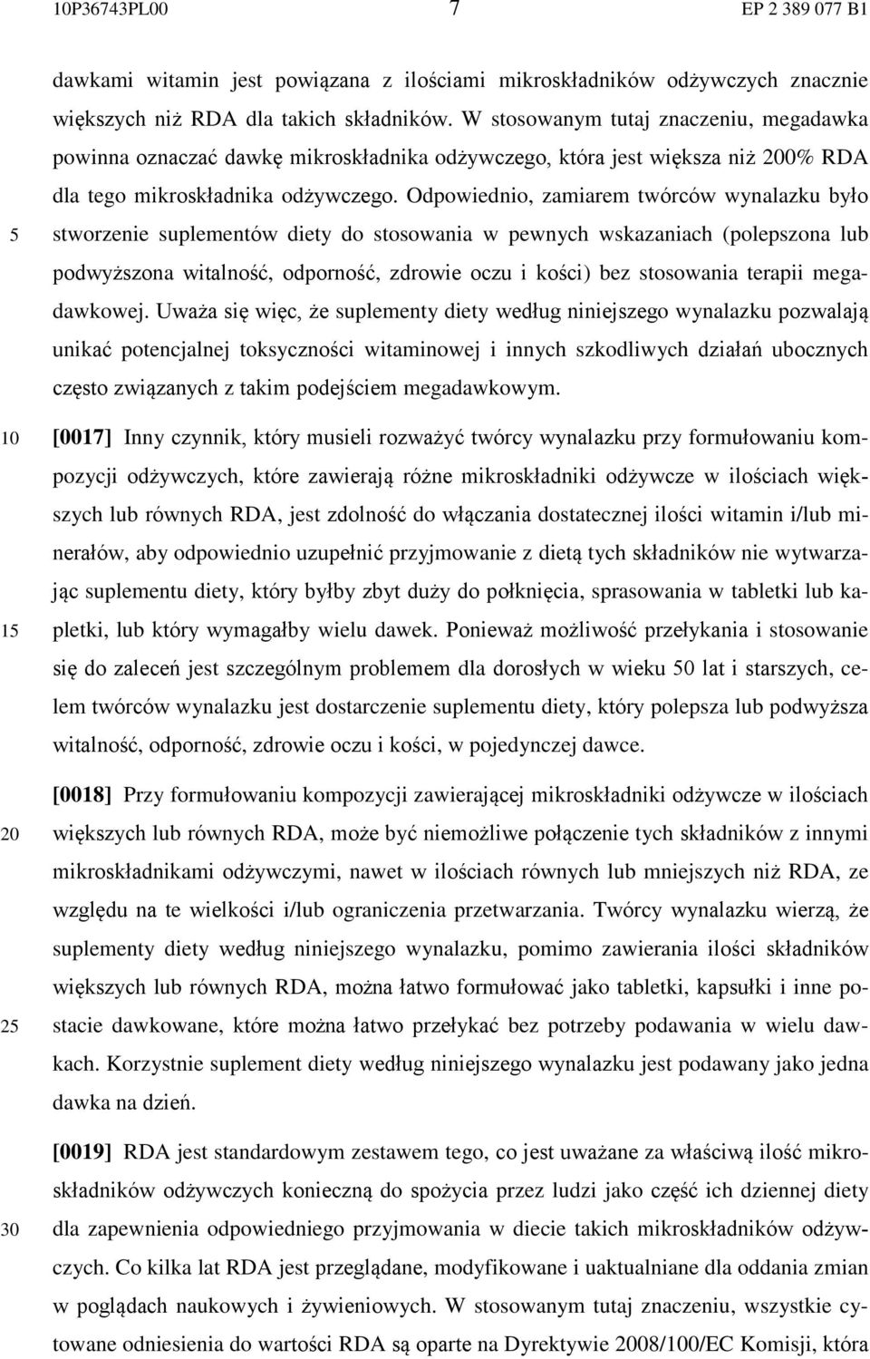 Odpowiednio, zamiarem twórców wynalazku było stworzenie suplementów diety do stosowania w pewnych wskazaniach (polepszona lub podwyższona witalność, odporność, zdrowie oczu i kości) bez stosowania